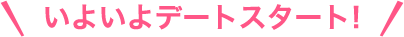 いよいよデートスタート!